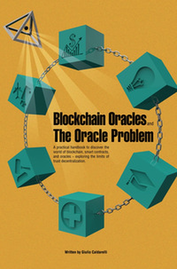 Blockchain Oracles and the Oracle Problem. A practical handbook to discover the world of blockchain, smart contracts, and oracles. Exploring the limits of trust decentralization - Librerie.coop Blockchain Oracles and the Oracle Problem. A practical handbook to discover the world of blockchain, smart contracts, and oracles. Exploring the limits of trust decentralization - Librerie.coop