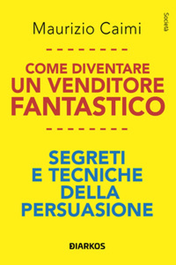 Come diventare un venditore fantastico. Segreti e tecniche della persuasione - Librerie.coop Come diventare un venditore fantastico. Segreti e tecniche della persuasione - Librerie.coop