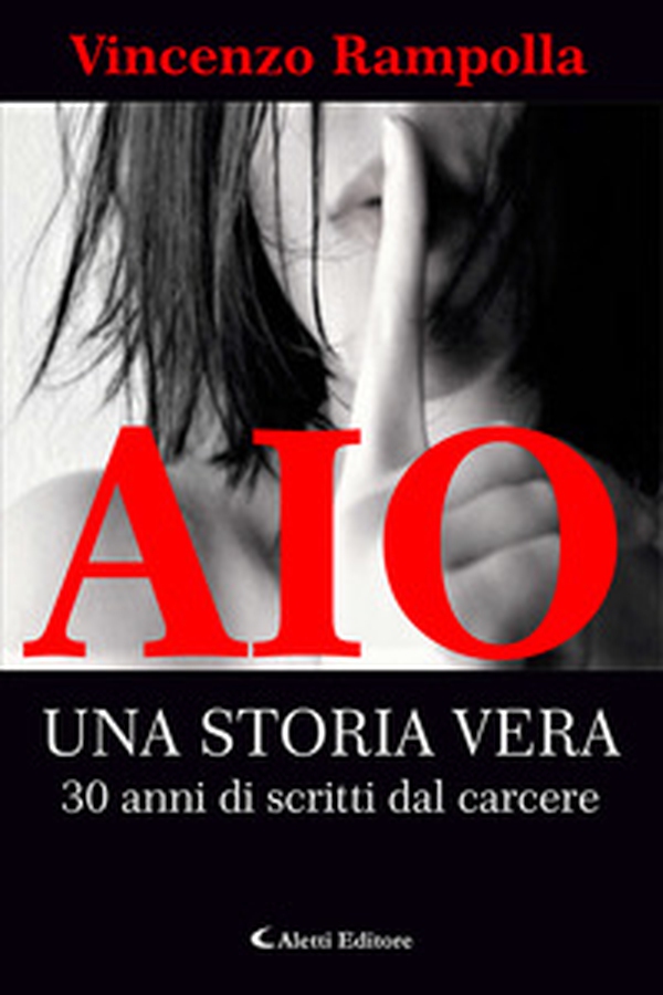 Aio. Una storia vera. 30 anni di scritti dal carcere - Librerie.coop Aio. Una storia vera. 30 anni di scritti dal carcere - Librerie.coop