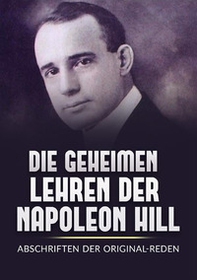 Die Geheimen Iehren der Napoleon Hill. Abschriften der original-reden - Librerie.coop