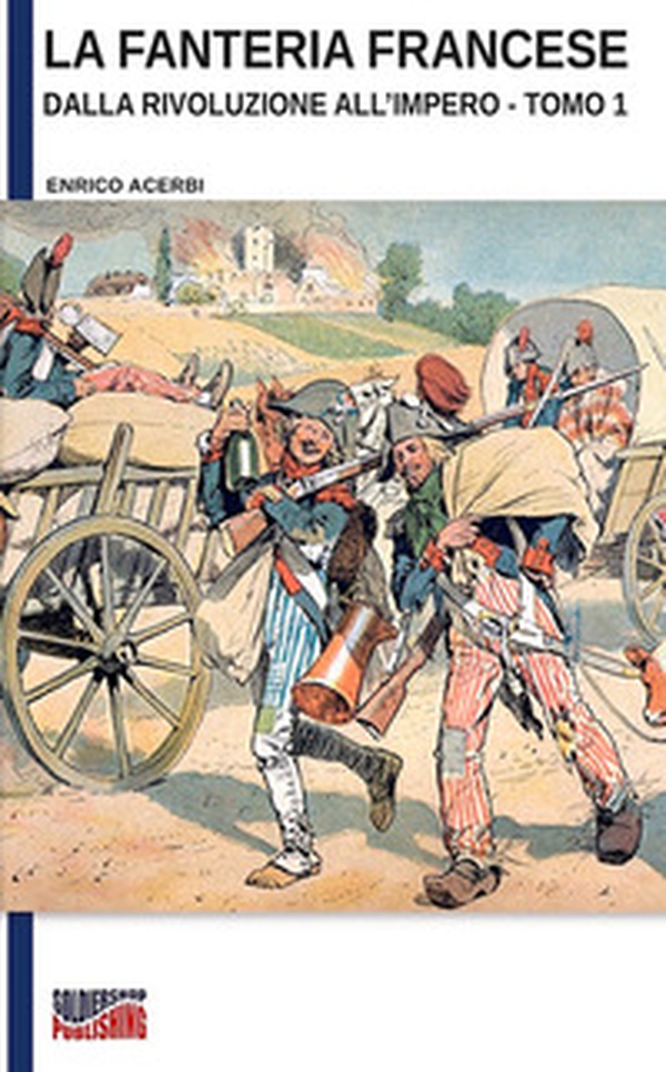 La fanteria francese dalla Rivoluzione all'Impero - Librerie.coop La fanteria francese dalla Rivoluzione all'Impero - Librerie.coop