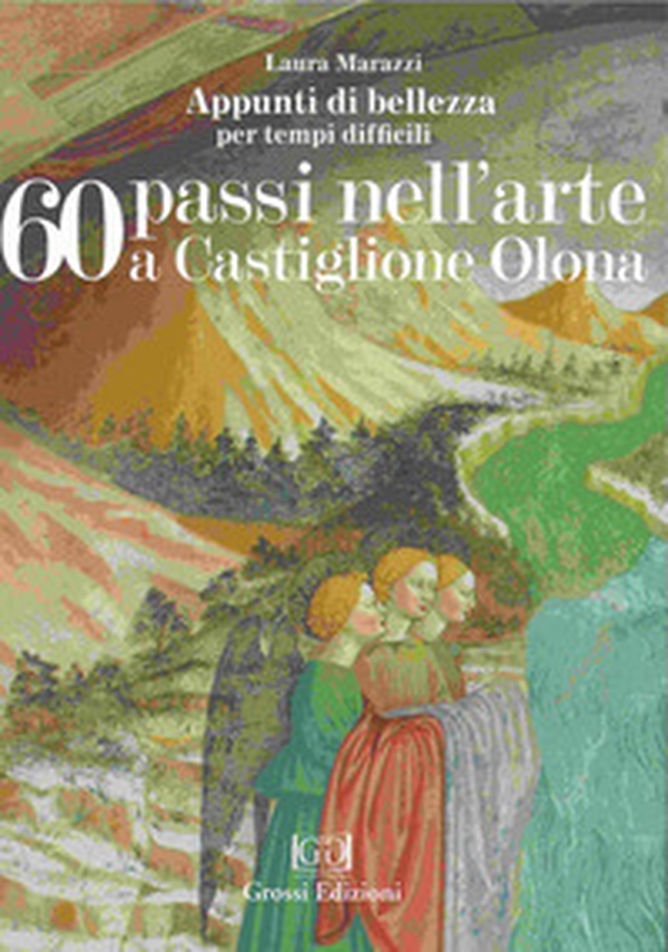 60 passi nell'arte a Castiglione Olona. Appunti di bellezza per tempi difficili - Librerie.coop 60 passi nell'arte a Castiglione Olona. Appunti di bellezza per tempi difficili - Librerie.coop