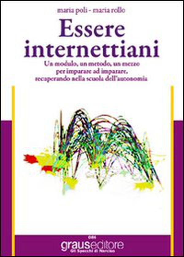Essere internettiani. Un modulo, un metodo, un mezzo per imparare ad imparare recuperando nella scuola dell'autonomia. Per le Scuole superiori - Librerie.coop Essere internettiani. Un modulo, un metodo, un mezzo per imparare ad imparare recuperando nella scuola dell'autonomia. Per le Scuole superiori - Librerie.coop