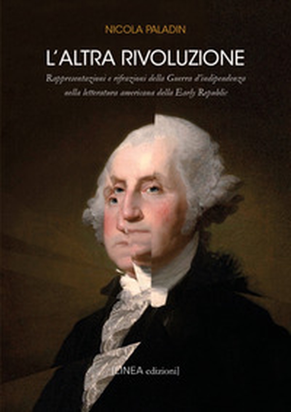 L'altra rivoluzione. Raffigurazione e rifrazioni della Guerra d'indipendenza nella letteratura americana della Early Republic - Librerie.coop L'altra rivoluzione. Raffigurazione e rifrazioni della Guerra d'indipendenza nella letteratura americana della Early Republic - Librerie.coop
