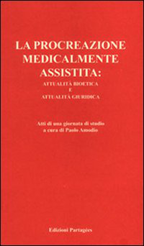 La procreazione medicalmente assistita: attualità bioetica e attualità giuridica. Atti della Giornata di studio - Librerie.coop La procreazione medicalmente assistita: attualità bioetica e attualità giuridica. Atti della Giornata di studio - Librerie.coop