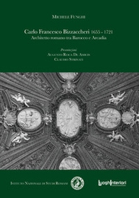 Carlo Francesco Bizzaccheri 1655-1721. Architetto romano tra Barocco e Arcadia - Librerie.coop