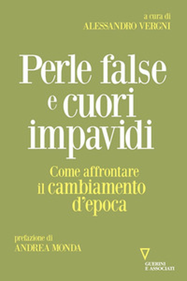 Perle false e cuori impavidi. Come affrontare il cambiamento d'epoca - Librerie.coop Perle false e cuori impavidi. Come affrontare il cambiamento d'epoca - Librerie.coop