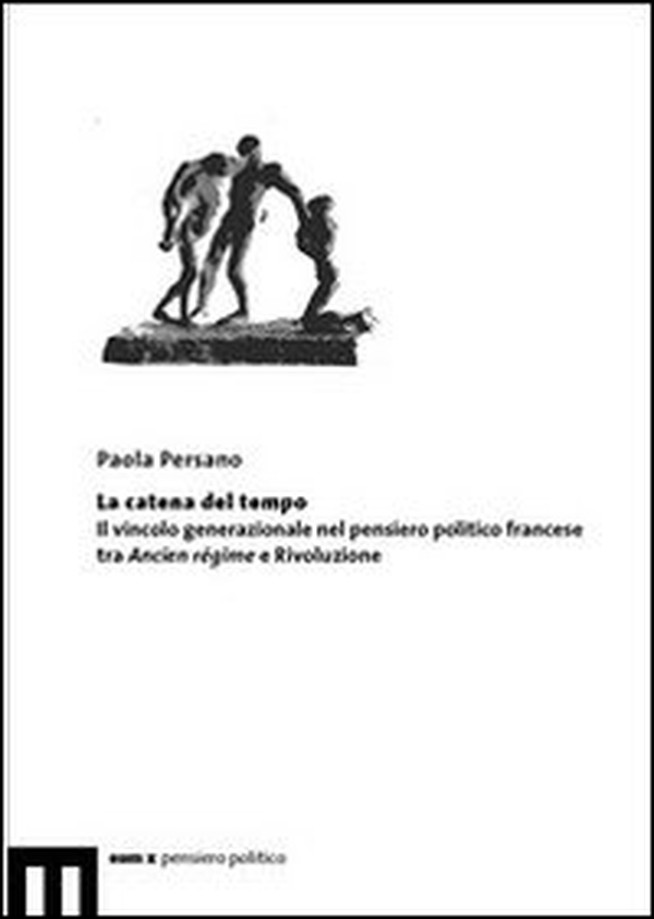 La catena del tempo. Il vincolo generazionale nel pensiero politico francese tra Ancien régime e rivoluzione - Librerie.coop La catena del tempo. Il vincolo generazionale nel pensiero politico francese tra Ancien régime e rivoluzione - Librerie.coop