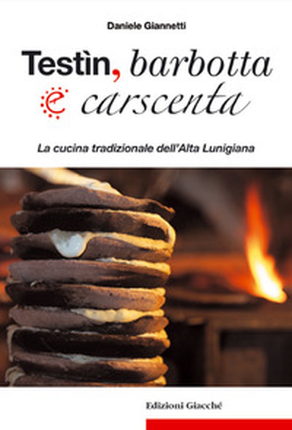 Testìn, barbotta e carscenta. La cucina tradizionale dell'Alta Lunigiana - Librerie.coop Testìn, barbotta e carscenta. La cucina tradizionale dell'Alta Lunigiana - Librerie.coop