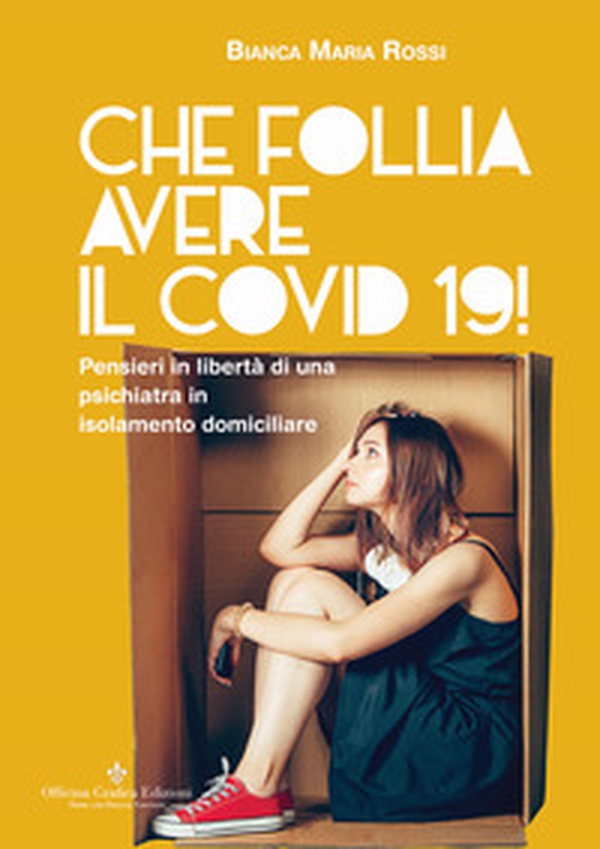 Che follia avere il Covid 19! Pensieri in libertà di una psichiatra in isolamento domiciliare - Librerie.coop Che follia avere il Covid 19! Pensieri in libertà di una psichiatra in isolamento domiciliare - Librerie.coop