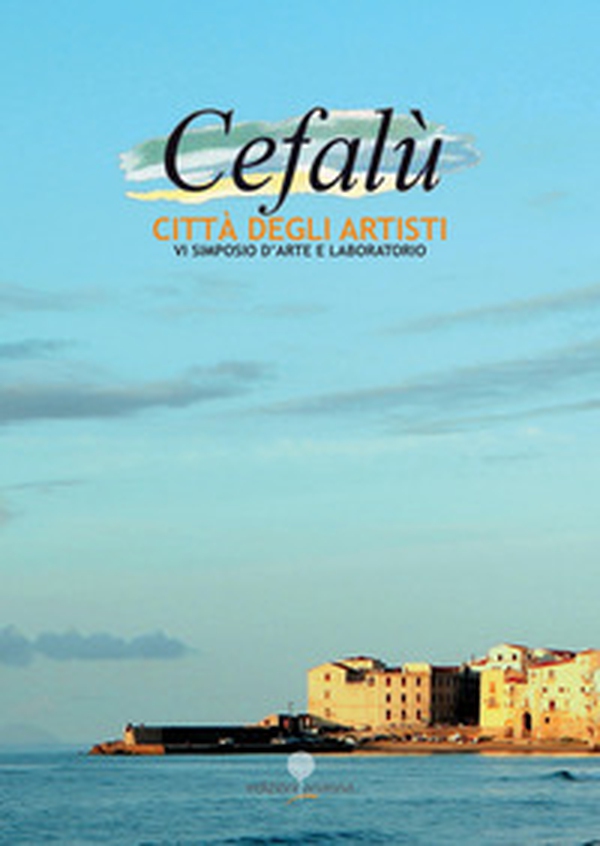 Cefalù città degli Artisti. 6° simposio d'arte e laboratorio - Librerie.coop Cefalù città degli Artisti. 6° simposio d'arte e laboratorio - Librerie.coop