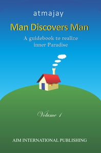 Man discovers man. A guidebook to realize inner paradise - Vol. 1 - Librerie.coop