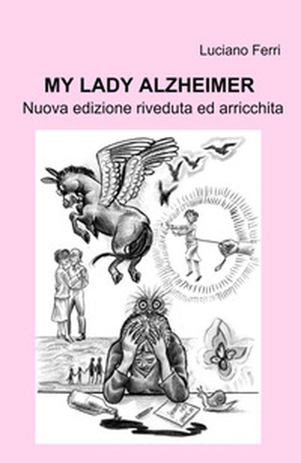 My Lady Alzheimer. Nuova edizione riveduta ed arricchita - Librerie.coop My Lady Alzheimer. Nuova edizione riveduta ed arricchita - Librerie.coop