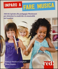 Imparo a fare musica. Attività ispirate alla pedagogia Montessori per stimolare la creatività e la musicalità nei bambini - Librerie.coop