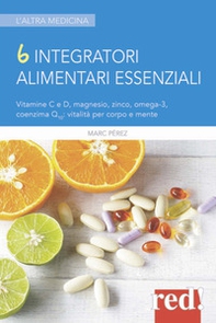 6 integratori alimentari essenziali. Vitamine C e D, magnesio, zinco, omega-3, coenzima Q10: vitalità per corpo e mente - Librerie.coop