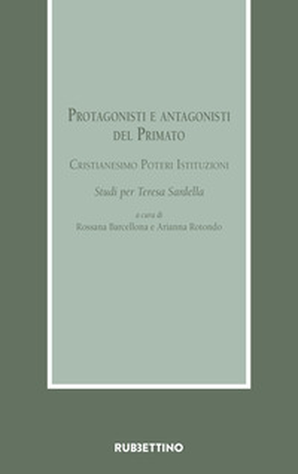 Protagonisti e antagonisti del Primato. Cristianesimo, poteri, istituzioni. Studi per Teresa Sardella - Librerie.coop Protagonisti e antagonisti del Primato. Cristianesimo, poteri, istituzioni. Studi per Teresa Sardella - Librerie.coop