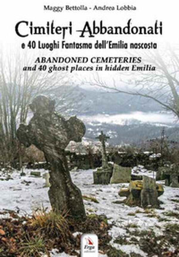 Cimiteri abbandonati e 40 luoghi fantasma dell'Emilia nascosta - Librerie.coop Cimiteri abbandonati e 40 luoghi fantasma dell'Emilia nascosta - Librerie.coop