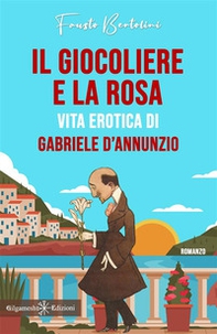 Il giocoliere e la rosa. Vita erotica di Gabriele D'Annunzio - Librerie.coop