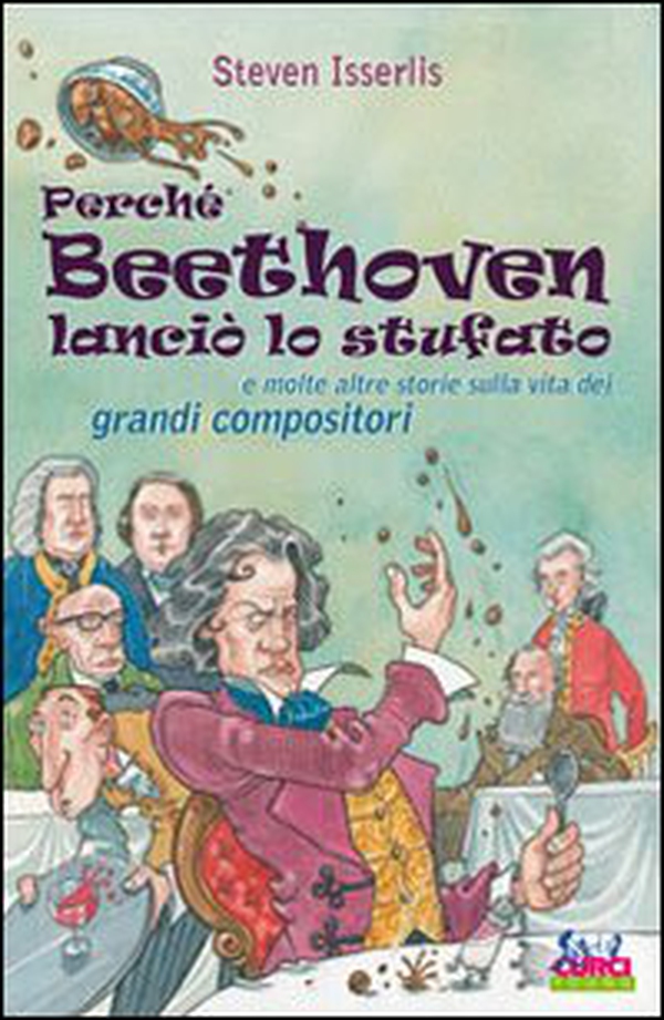 Perché Beethoven lanciò lo stufato e molte altre storie sulla vita dei grandi compositori - Librerie.coop Perché Beethoven lanciò lo stufato e molte altre storie sulla vita dei grandi compositori - Librerie.coop