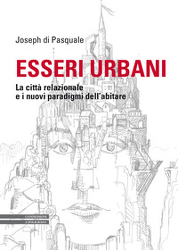 Esseri urbani. La città relazionale e i nuovi paradigmi dell'abitare - Librerie.coop Esseri urbani. La città relazionale e i nuovi paradigmi dell'abitare - Librerie.coop