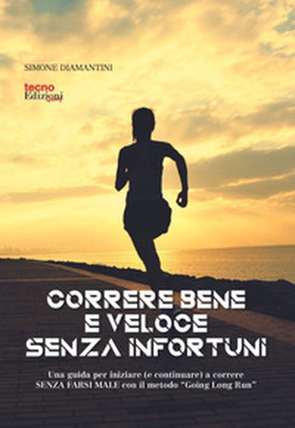 Correre bene e veloce senza infortuni. Una guida per iniziare (e continuare) a correre senza farsi male con il metodo «Going Long Run» - Librerie.coop Correre bene e veloce senza infortuni. Una guida per iniziare (e continuare) a correre senza farsi male con il metodo «Going Long Run» - Librerie.coop