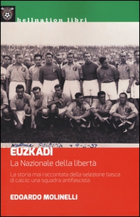Euzkadi. La nazionale della libertà. La storia mai raccontata della selezione basca di calcio: una squadra antifascista - Librerie.coop