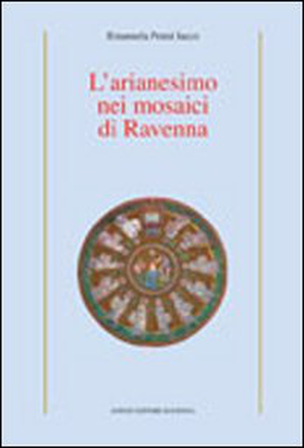 L'arianesimo nei mosaici di Ravenna - Librerie.coop L'arianesimo nei mosaici di Ravenna - Librerie.coop