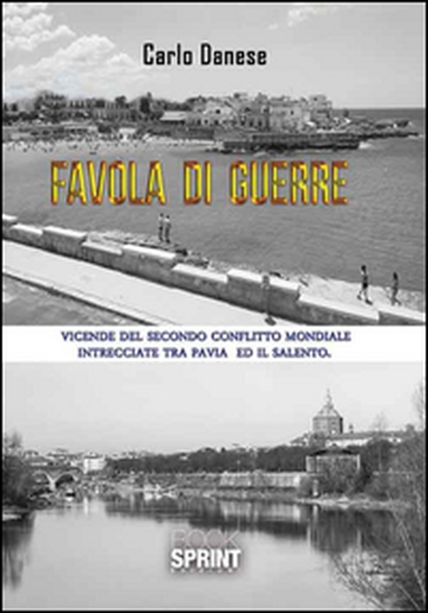 Favola di guerre. Vicende del secondo conflitto mondiale intrecciate tra Pavia ed il Salento - Librerie.coop Favola di guerre. Vicende del secondo conflitto mondiale intrecciate tra Pavia ed il Salento - Librerie.coop