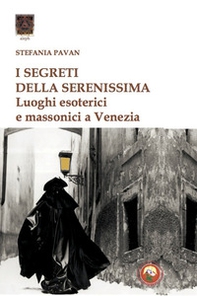 I segreti della Serenissima. Luoghi esoterici e massonici a Venezia - Librerie.coop