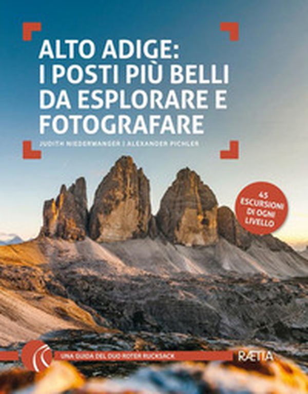 Alto Adige. I posti più belli da esplorare e fotografare. 45 escursioni di ogni livello - Librerie.coop Alto Adige. I posti più belli da esplorare e fotografare. 45 escursioni di ogni livello - Librerie.coop