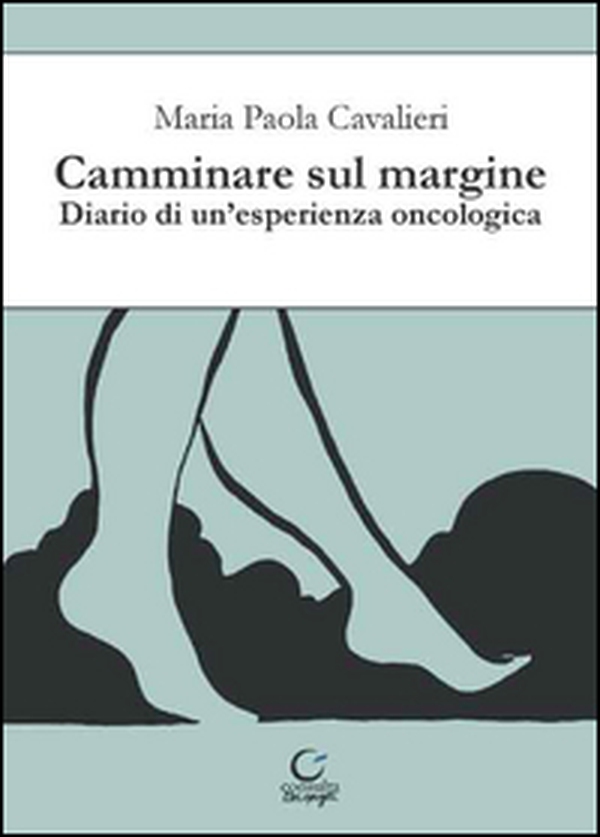 Camminare sul margine. Diario di un'esperienza oncologica - Librerie.coop Camminare sul margine. Diario di un'esperienza oncologica - Librerie.coop
