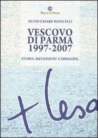 Vescovo di Parma 1997-2007. Storia, riflessioni e immagini - Librerie.coop