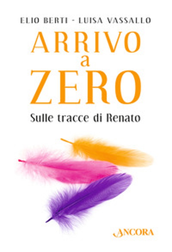 Arrivo a Zero. Sulle tracce di Renato - Librerie.coop Arrivo a Zero. Sulle tracce di Renato - Librerie.coop