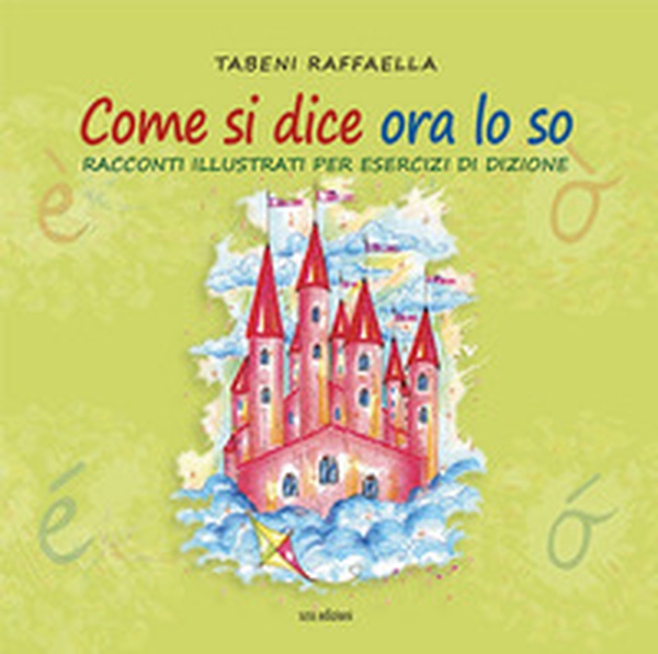 Come si dice ora lo so. Racconti illustrati per esercizi di dizione - Librerie.coop Come si dice ora lo so. Racconti illustrati per esercizi di dizione - Librerie.coop