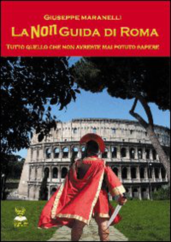 La non guida di Roma. Tutto quello che non avreste mai potuto sapere - Librerie.coop La non guida di Roma. Tutto quello che non avreste mai potuto sapere - Librerie.coop