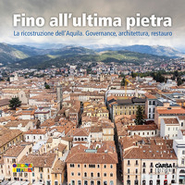 Fino all'ultima pietra. La ricostruzione dell'Aquila. Governance, architettura, restauro - Librerie.coop Fino all'ultima pietra. La ricostruzione dell'Aquila. Governance, architettura, restauro - Librerie.coop