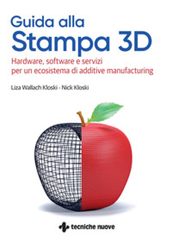 Guida alla stampa 3D. Hardware, software e servizi per un ecosistema di additive manufacturing - Librerie.coop Guida alla stampa 3D. Hardware, software e servizi per un ecosistema di additive manufacturing - Librerie.coop