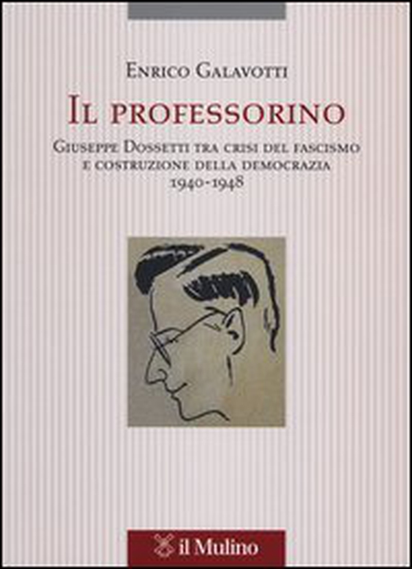 Il professorino. Giuseppe Dossetti tra crisi del fascismo e costruzione della democrazia 1940-1948 - Librerie.coop Il professorino. Giuseppe Dossetti tra crisi del fascismo e costruzione della democrazia 1940-1948 - Librerie.coop