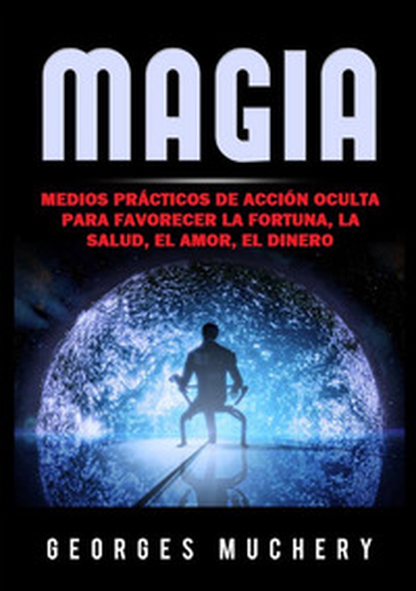 Magia. Medios prácticos de acción oculta para favorecer la fortuna, la salud, el amor, el dinero - Librerie.coop Magia. Medios prácticos de acción oculta para favorecer la fortuna, la salud, el amor, el dinero - Librerie.coop