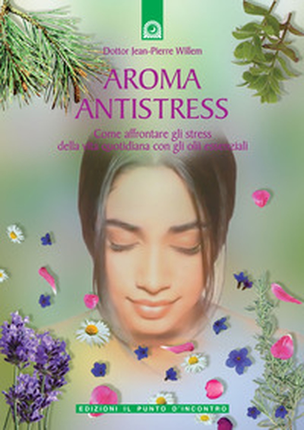 Aroma antistress. Come affrontare e superare gli stress della vita quotidiana con gli olii essenziali - Librerie.coop Aroma antistress. Come affrontare e superare gli stress della vita quotidiana con gli olii essenziali - Librerie.coop