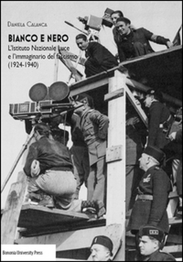 Bianco e nero. L'istituto Nazionale Luce e l'immaginario del fascismo(1924-1940) - Librerie.coop Bianco e nero. L'istituto Nazionale Luce e l'immaginario del fascismo(1924-1940) - Librerie.coop