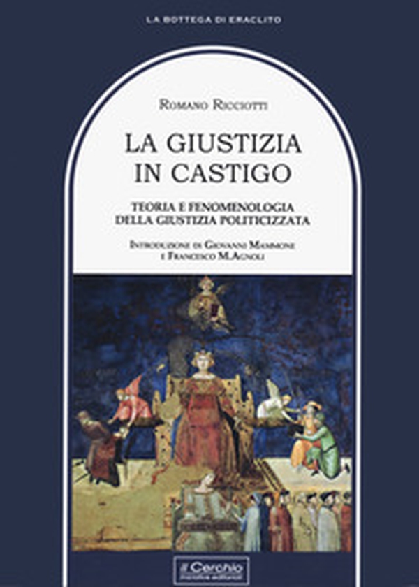 La giustizia in castigo. Teoria e fenomenologia della giustizia politicizzata - Librerie.coop La giustizia in castigo. Teoria e fenomenologia della giustizia politicizzata - Librerie.coop