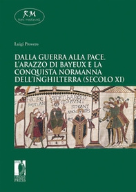Dalla guerra alla pace. L'arazzo di Bayeux e la conquista normanna dell'Inghilterra (secolo XI) - Librerie.coop