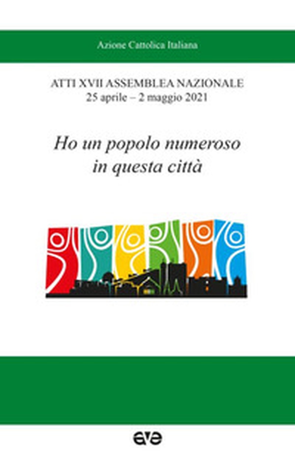 Ho un popolo numeroso in questa città. Atti XVII Assemblea nazionale AC (25 aprile-2 maggio 2021) - Librerie.coop Ho un popolo numeroso in questa città. Atti XVII Assemblea nazionale AC (25 aprile-2 maggio 2021) - Librerie.coop