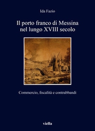 Il porto franco di Messina nel lungo XVIII secolo. Commercio, fiscalità e contrabbandi - Librerie.coop