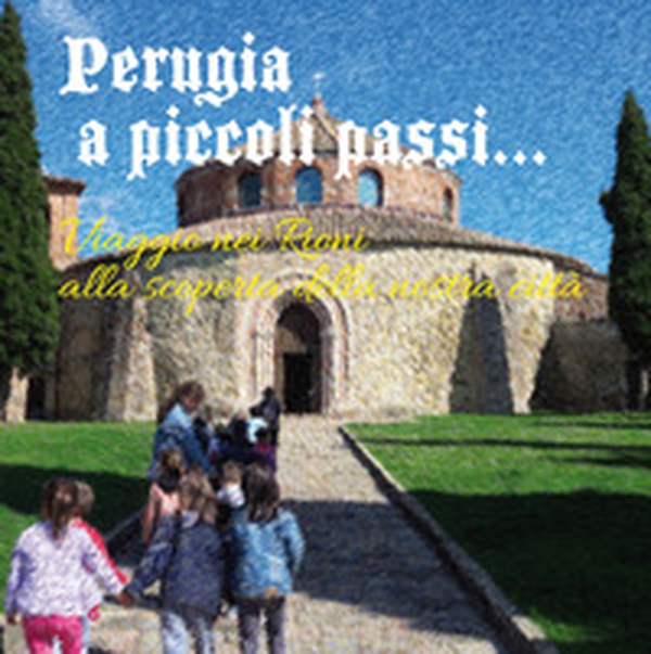 Perugia a piccoli passi... Viaggio nei Rioni alla scoperta della nostra città. L'arte ai tempi di dame e cavalieri... - Librerie.coop Perugia a piccoli passi... Viaggio nei Rioni alla scoperta della nostra città. L'arte ai tempi di dame e cavalieri... - Librerie.coop