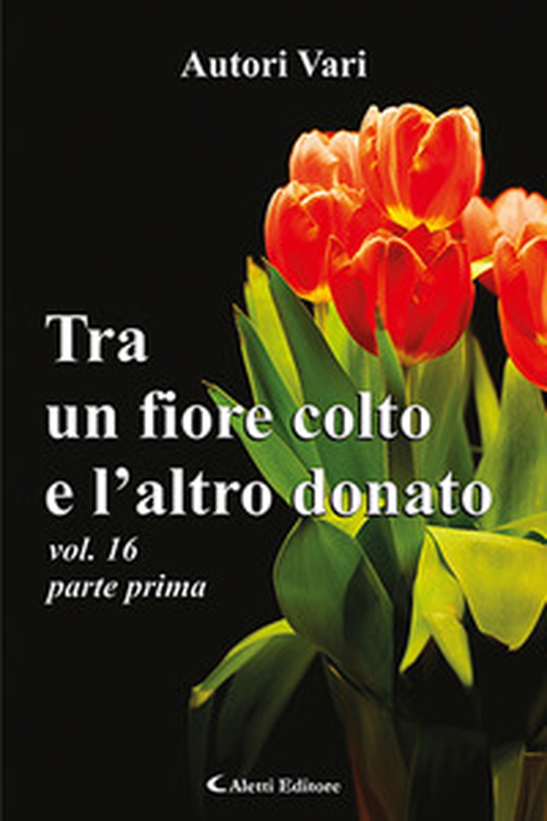 Tra un fiore colto e l'altro donato - Vol. 16\1 - Librerie.coop Tra un fiore colto e l'altro donato - Vol. 16\1 - Librerie.coop