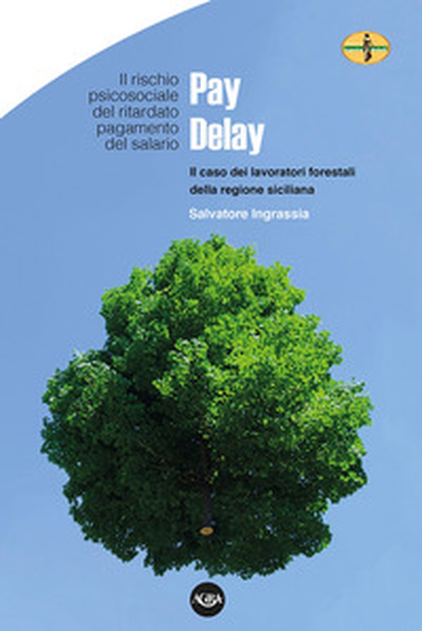 Pay Delay. Il rischio psicosociale del ritardato pagamento del salario. Il caso dei lavoratori forestali della Regione Siciliana - Librerie.coop Pay Delay. Il rischio psicosociale del ritardato pagamento del salario. Il caso dei lavoratori forestali della Regione Siciliana - Librerie.coop