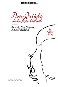 Don Quijote de la realidad. Ernesto Che Guevara e il guevarismo - Librerie.coop