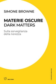 Materie oscure. Dark matters. Sulla sorveglianza della nerezza - Librerie.coop